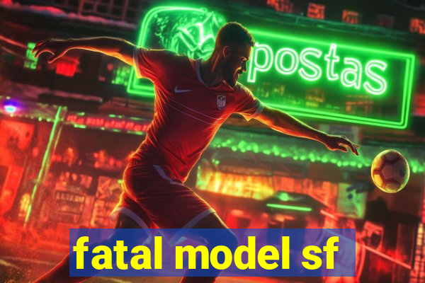 fatal model sf